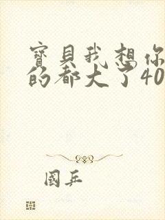 宝贝我想你了我的都大了404