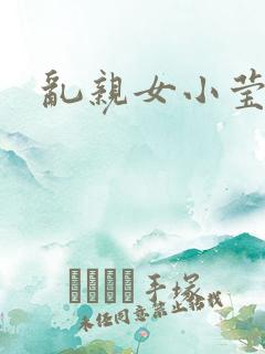 乱亲女小莹的泬