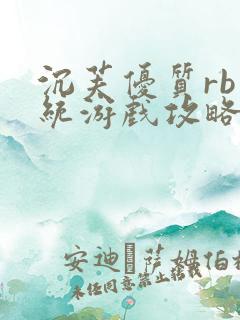 沉芙优质rb系统游戏攻略系统