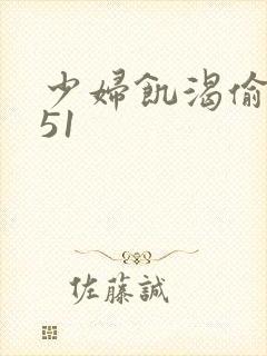 少妇饥渴偷公乱51