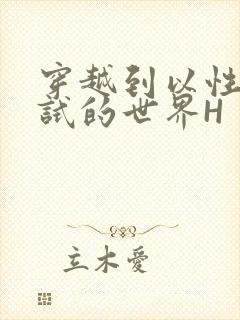 穿越到以性为考试的世界H