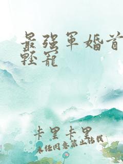 最强军婚首长求轻宠