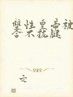 双性皇帝被c得合不拢腿