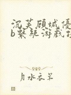 沉芙顾城优质rb系统游戏攻略系统