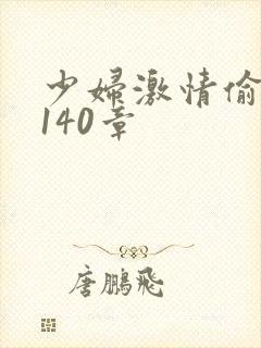 少妇激情偷公乱140章