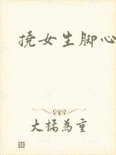 挠女生脚心小说