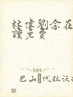 林伟刘念在线阅读免费