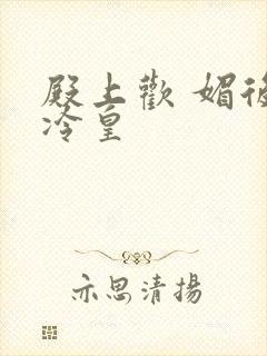 殿上欢 媚后戏冷皇