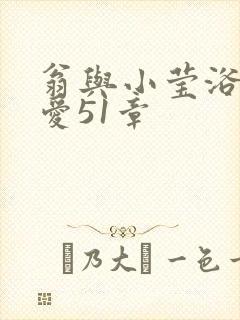 翁与小莹浴室欢爱51章