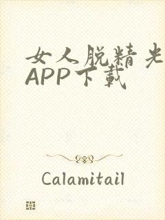 女人脱精光直播APP下载