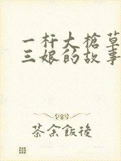 一杆大枪草一家三娘的故事