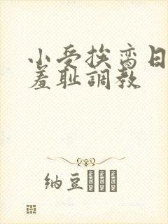 小受挨脔日常h羞耻调教