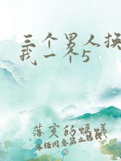 三个男人换着躁我一个5