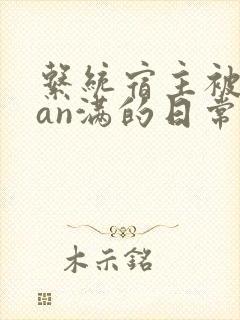 系统宿主被guan满的日常在线阅读