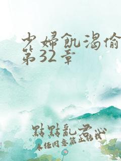 少妇饥渴偷公乱第32章