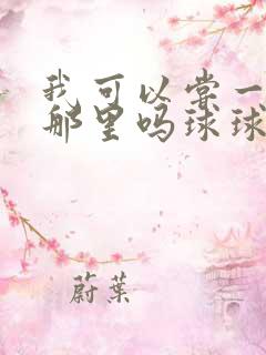 我可以尝一下你那里吗球球