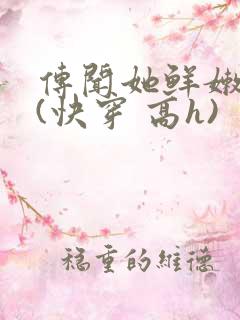 传闻她鲜嫩多汁(快穿 高h)