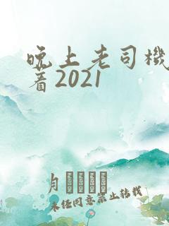 晚上老司机睡不着2021