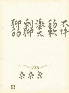 聊刺激的不封号的聊天软件免费