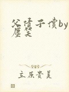 父债子偿by红尘笑