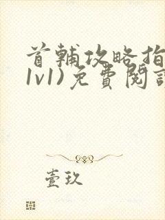 首辅攻略指南(1v1)免费阅读