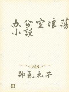 办公室浪荡女秘小说