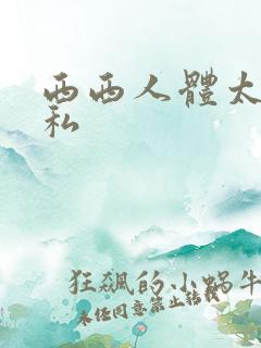 西西人体太胆隐私