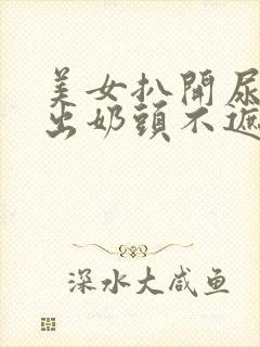 美女扒开尿口露出奶头不遮挡图片