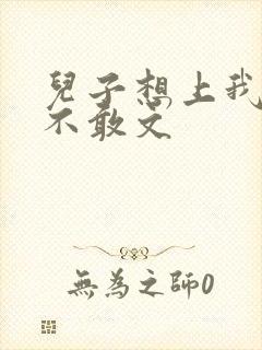 儿子想上我但又不敢文