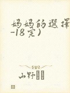 妈妈的选择(1-18完)