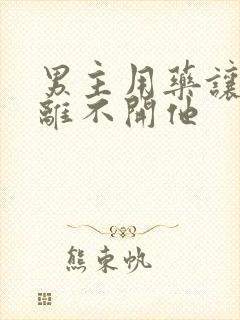 男主用药让女主离不开他