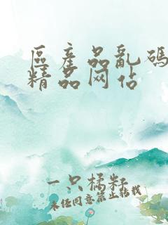 区产品乱码芒果精品网站