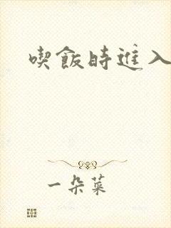 吃饭时进入女主