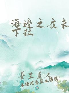 海边之夜未增删下拉