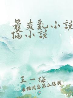 最爽乱小说录目伦小说