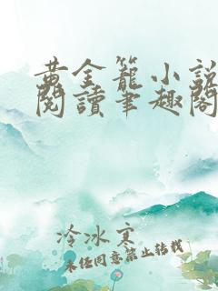 黄金笼小说免费阅读笔趣阁无弹窗