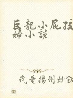 巨龙小屁孩玩美妇小说