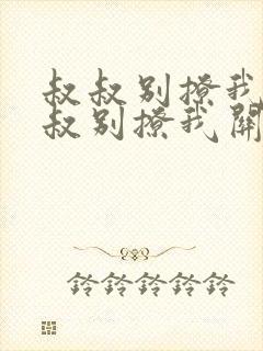 叔叔别撩我与叔叔别撩我关系小说阅读