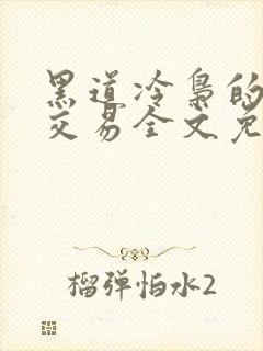 黑道冷枭的赔心交易全文免费阅读