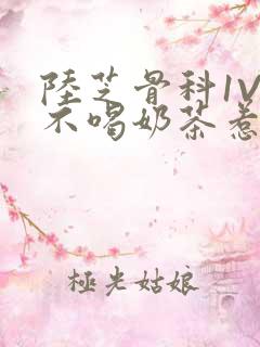 陆芝骨科1V1不喝奶茶惹