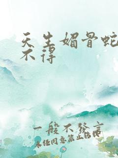 天生媚骨蛇王惹不得