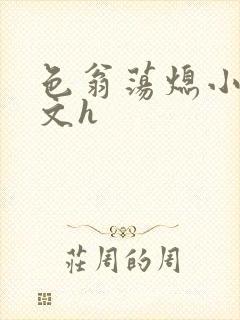 色翁荡熄小说全文h