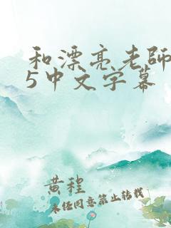 和漂亮老师做爰5中文字幕