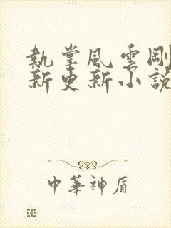 执掌风云刚刚最新更新小说