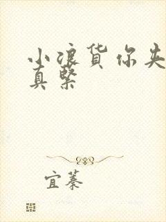 小浪货你夹得我真紧