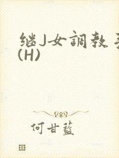 继J女调教手册(H)