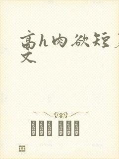 高h肉欲短篇爽文