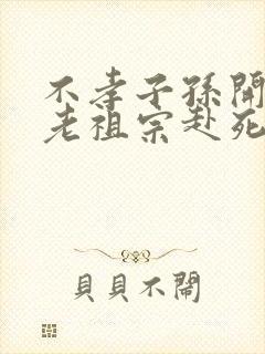 不孝子孙开局请老祖宗赴死姬越