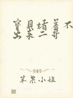 宝贝堵着不许流出来二哥