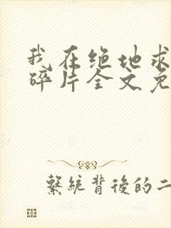 我在绝地求生捡碎片全文免费阅读